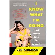 I Know What I'm Doing -- and Other Lies I Tell Myself Dispatches from a Life Under Construction 9781476770284