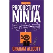 How to be a Productivity Ninja Worry Less, Achieve More and Love What You Do 9781785780288