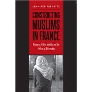 Constructing Muslims in France: Discourse, Public Identity, and the Politics of Citizenship 9781439910290