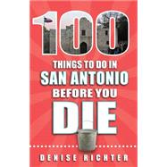 100 Things to Do in San Antonio Before You Die 9781681060293