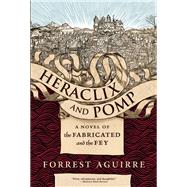 Heraclix and Pomp A Novel of the Fabricated and the Fey 9781630230296