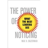 The Power of Noticing What the Best Leaders See 9781476700298