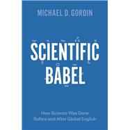 Scientific Babel: How Science Was Done Before and After Global English 9780226000299