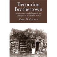 Becoming Brothertown: Native American Ethnogenesis and Endurance in the Modern World 9780816530304