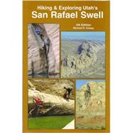 Hiking and Exploring Utah's San Rafael Swell: Including: a History of the San Rafael Swell and Geology of the San Rafael Swell 9780944510308