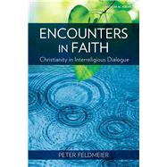 Encounters in Faith : Christianity in Interreligious Dialogue 9781599820316
