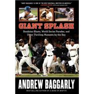 Giant Splash: Bondsian Blasts, World Series Parades, and Other Thrilling Moments by the Bay 9781629370316