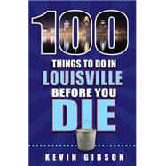 100 Things to Do in Louisville Before You Die 9781681060316