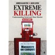 Extreme Killing : Understanding Serial and Mass Murder 9781412980319