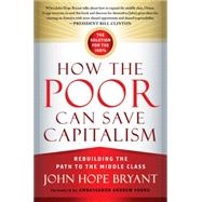 How the Poor Can Save Capitalism: Rebuilding the Path to the Middle Class 9781626560321