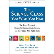 The Science Class You Wish You Had (Revised Edition) The Seven Greatest Scientific Discoveries in History and the People Who Made Them 9780399160325