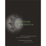Deep Time of the Media : Toward an Archaeology of Hearing and Seeing by Technical Means 9780262740326