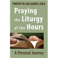 Praying the Liturgy of the Hours: A Personal Journey 9780824520328
