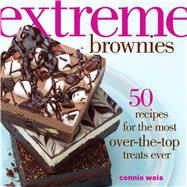 Extreme Brownies 50 Recipes for the Most Over-the-Top Treats Ever 9781449450328