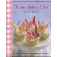 Home-Baked Gifts With Love: Over 50 Delicious Recipes to Bake and Give 9781908170330