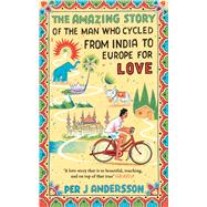 The Amazing Story of the Man Who Cycled from India to Europe for Love 9781786070333