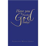 Have You Thanked God Today? 9781796040333