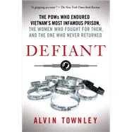 Defiant The POWs Who Endured Vietnam's Most Infamous Prison, the Women Who Fought for Them, and the One Who Never Returned 9781250060334