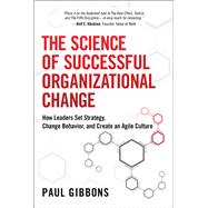 The Science of Successful Organizational Change How Leaders Set Strategy, Change Behavior, and Create an Agile Culture 9780134000336