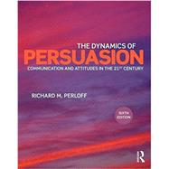 The Dynamics of Persuasion: Communication and Attitudes in the Twenty-First Century 9781138100336