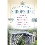 The A-z of Curious Shropshire 9780750970341