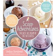 Scoop Adventures: The Best Ice Cream of the 50 States Make the Real Recipes from the Greatest Ice Cream Parlors in the Country 9781624140341