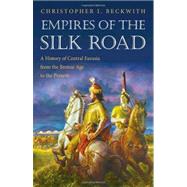 Empires of the Silk Road - A History of Central Eurasia from the Bronze Age to the Present 9780691150345