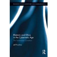 Rhetoric and Ethics in the Cybernetic Age: The Transhuman Condition 9780415840347