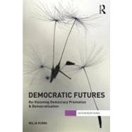 Democratic Futures: Re-Visioning Democracy Promotion 9780415690348