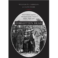Forgotten Dead Mob Violence against Mexicans in the United States, 1848-1928