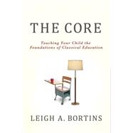 The Core: Teaching Your Child the Foundations of Classical Education 9780230100350