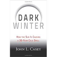 Dark Winter: How the Sun Is Causing a 30-year Cold Spell 9781630060350