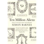 Ten Million Aliens A Journey Through the Entire Animal Kingdom 9781476730356
