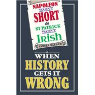 Napoleon Wasn't Short (& St Patrick Wasn't Irish): When History Gets It Wrong 9781782430360