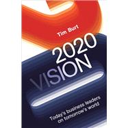 2020 Vision: Today's Business Leaders on Tomorrow's World 9781783960361