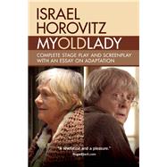 My Old Lady Complete Stage Play and Screenplay with an Essay on Adaptation 9781941110362