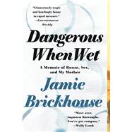 Dangerous When Wet A Memoir of Booze, Sex, and My Mother 9781250080363