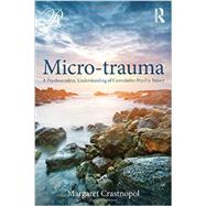 Micro-trauma: A Psychoanalytic understanding of cumulative psychic injury 9780415800365