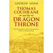 Thomas Cochrane and the Dragon Throne 9780281080366