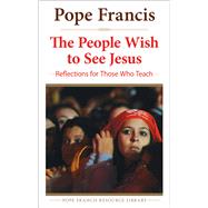 People Wish to See Jesus Reflections for: Reflections for Those Who Teach 9780824520366