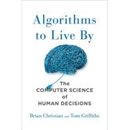 Algorithms to Live By The Computer Science of Human Decisions 9781627790369