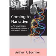 Coming to Narrative: A Personal History of Paradigm Change in the Human Sciences 9781598740370