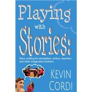 Playing With Stories: Storycrafting for Storytellers, Writers, Teachers, and Other Imaginative Thinkers 9781624910371