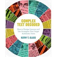 Complex Text Decoded: How to Design Lessons and Use Strategies That Target Authentic Texts
