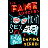 The Fame Lunches On Wounded Icons, Money, Sex, the Brontës, and the Importance of Handbags 9780374140373