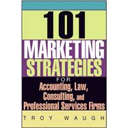 101 Marketing Strategies for Accounting, Law, Consulting, and Professional Services Firms 9781119090373