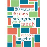 30 Ways in 30 Days to Strengthen Your Family 9781434710376