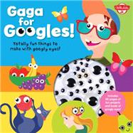Gaga for Googles: Tons of Totally Fun Things to Make With Googly Eyes 9781633220379