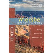 The Wiersbe Bible Study Series: Ezekiel Bowing Before Our Awesome God 9780781410380