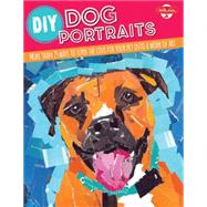 Diy Dog Portraits: Featuring 8 Different Art Styles and More Than 30 Ideas to Turn the Love for Your Pet into a Work of Art 9781633220386
